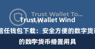 Trust Wallet Windows下载 信任钱包下载：安全方便的数字货币措置用具