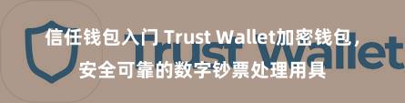 信任钱包入门 Trust Wallet加密钱包，安全可靠的数字钞票处理用具